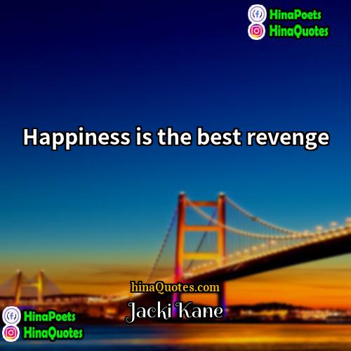 Jacki Kane Quotes | Happiness is the best revenge
  